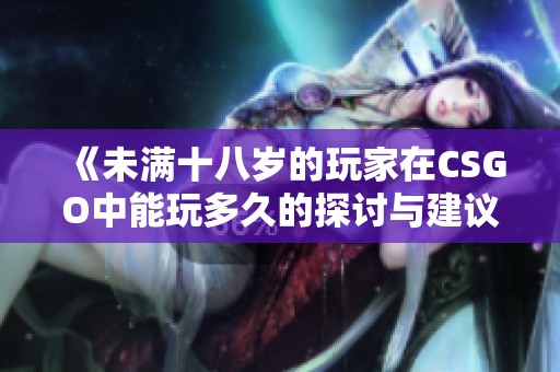 《未满十八岁的玩家在CSGO中能玩多久的探讨与建议》