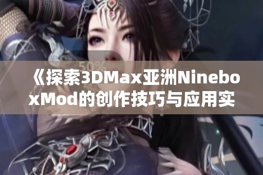 《探索3DMax亚洲NineboxMod的创作技巧与应用实例》