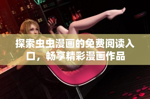 探索虫虫漫画的免费阅读入口，畅享精彩漫画作品
