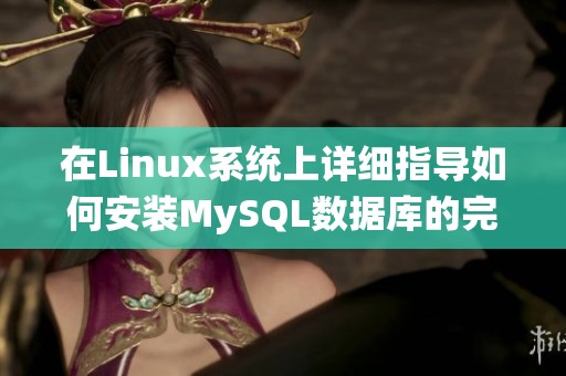 在Linux系统上详细指导如何安装MySQL数据库的完整教程