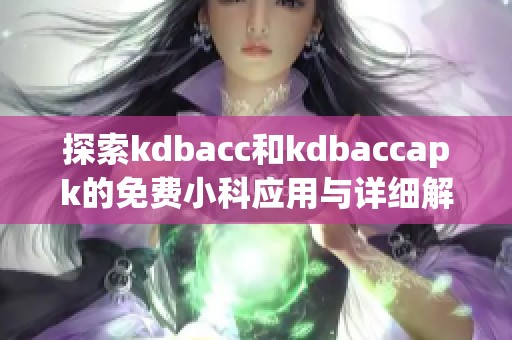 探索kdbacc和kdbaccapk的免费小科应用与详细解析