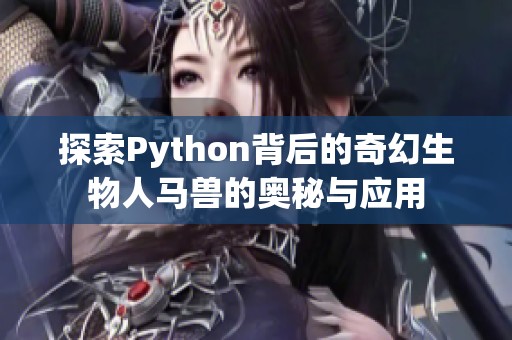 探索Python背后的奇幻生物人马兽的奥秘与应用