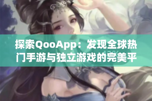 探索QooApp：发现全球热门手游与独立游戏的完美平台