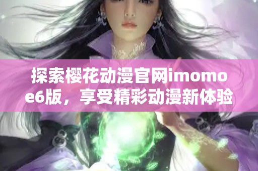 探索樱花动漫官网imomoe6版，享受精彩动漫新体验