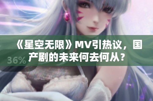 《星空无限》MV引热议，国产剧的未来何去何从？