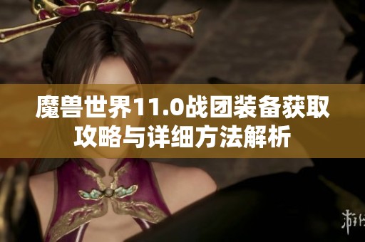 魔兽世界11.0战团装备获取攻略与详细方法解析