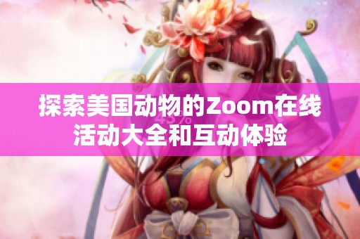 探索美国动物的Zoom在线活动大全和互动体验