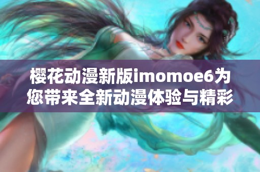 樱花动漫新版imomoe6为您带来全新动漫体验与精彩内容