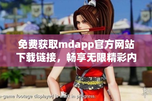 免费获取mdapp官方网站下载链接，畅享无限精彩内容