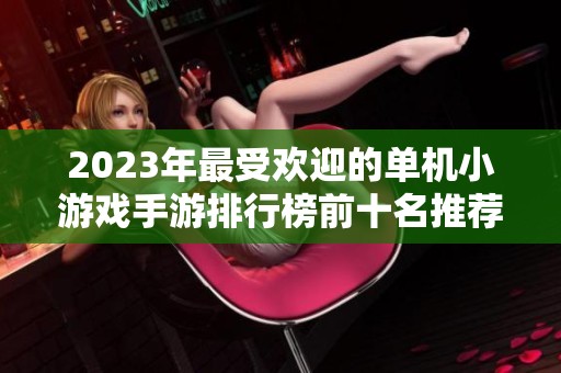 2023年最受欢迎的单机小游戏手游排行榜前十名推荐