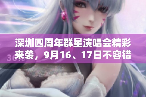 深圳四周年群星演唱会精彩来袭，9月16、17日不容错过！