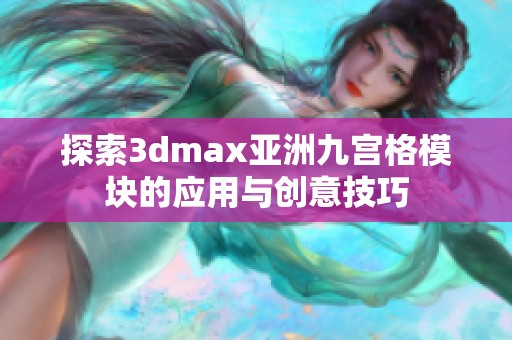 探索3dmax亚洲九宫格模块的应用与创意技巧