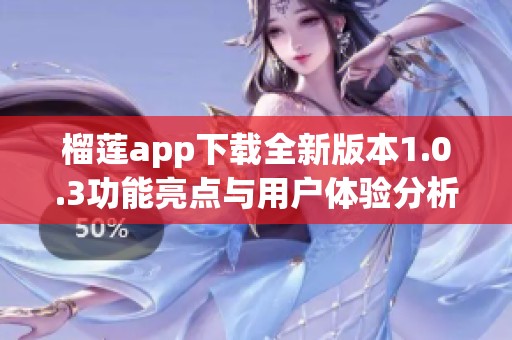 榴莲app下载全新版本1.0.3功能亮点与用户体验分析