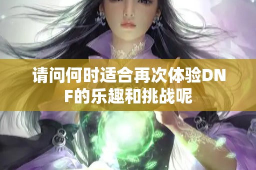 请问何时适合再次体验DNF的乐趣和挑战呢