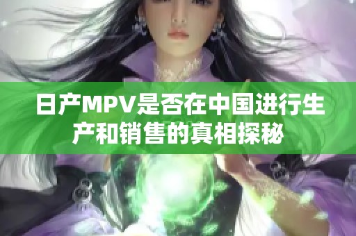 日产MPV是否在中国进行生产和销售的真相探秘