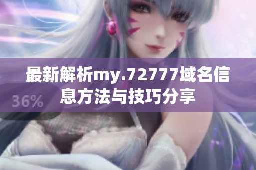最新解析my.72777域名信息方法与技巧分享