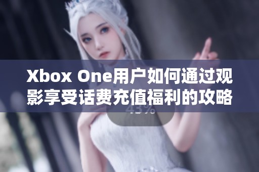 Xbox One用户如何通过观影享受话费充值福利的攻略