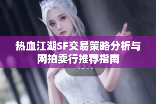 热血江湖SF交易策略分析与网拍卖行推荐指南