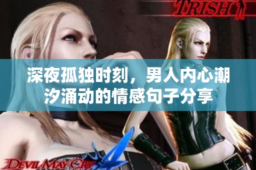 深夜孤独时刻，男人内心潮汐涌动的情感句子分享