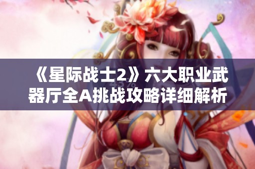 《星际战士2》六大职业武器厅全A挑战攻略详细解析