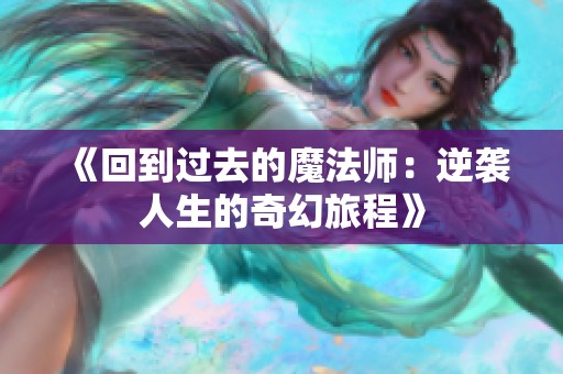 《回到过去的魔法师：逆袭人生的奇幻旅程》