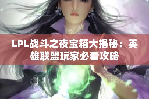 LPL战斗之夜宝箱大揭秘：英雄联盟玩家必看攻略