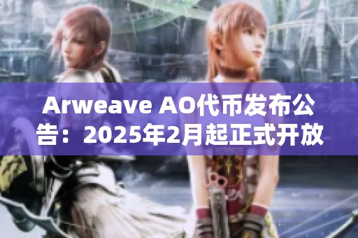 Arweave AO代币发布公告：2025年2月起正式开放转让