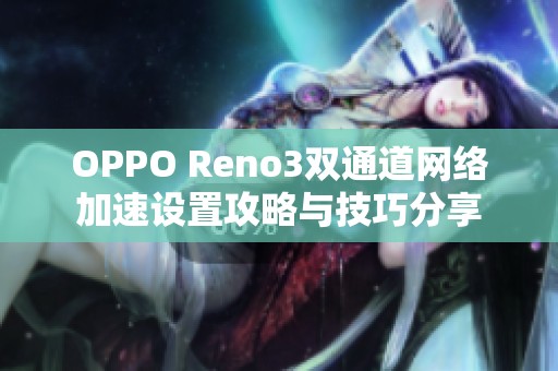 OPPO Reno3双通道网络加速设置攻略与技巧分享