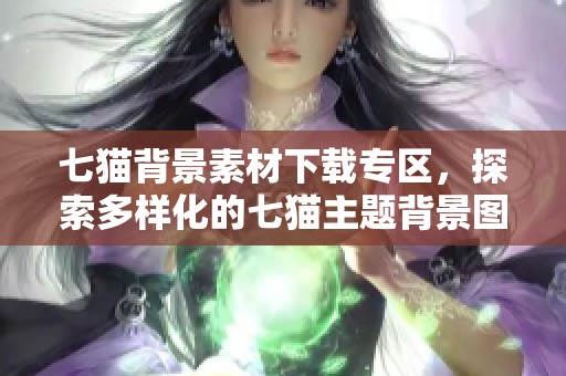 七猫背景素材下载专区，探索多样化的七猫主题背景图片
