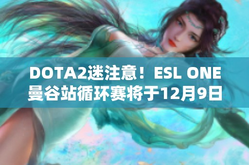 DOTA2迷注意！ESL ONE曼谷站循环赛将于12月9日隆重举行