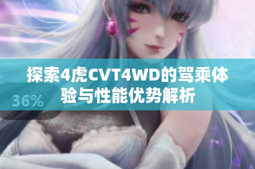 探索4虎CVT4WD的驾乘体验与性能优势解析