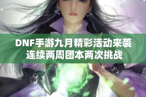 DNF手游九月精彩活动来袭 连续两周团本两次挑战