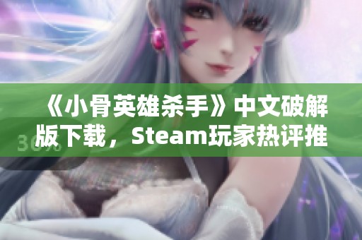 《小骨英雄杀手》中文破解版下载，Steam玩家热评推荐！