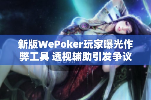 新版WePoker玩家曝光作弊工具 透视辅助引发争议