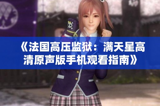 《法国高压监狱：满天星高清原声版手机观看指南》