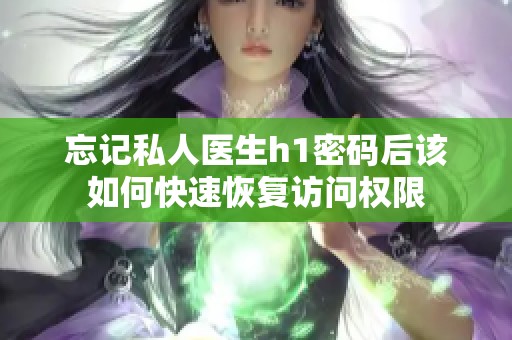 忘记私人医生h1密码后该如何快速恢复访问权限