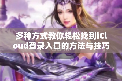 多种方式教你轻松找到iCloud登录入口的方法与技巧