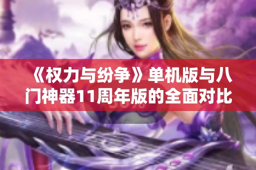 《权力与纷争》单机版与八门神器11周年版的全面对比与评测