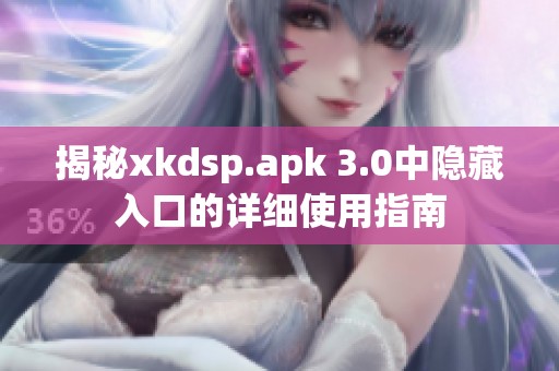 揭秘xkdsp.apk 3.0中隐藏入口的详细使用指南