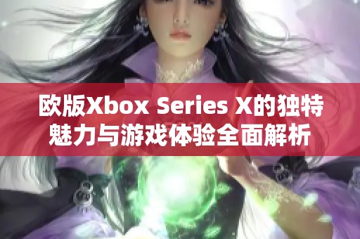 欧版Xbox Series X的独特魅力与游戏体验全面解析