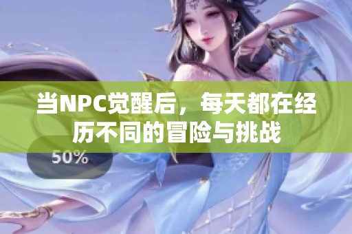 当NPC觉醒后，每天都在经历不同的冒险与挑战