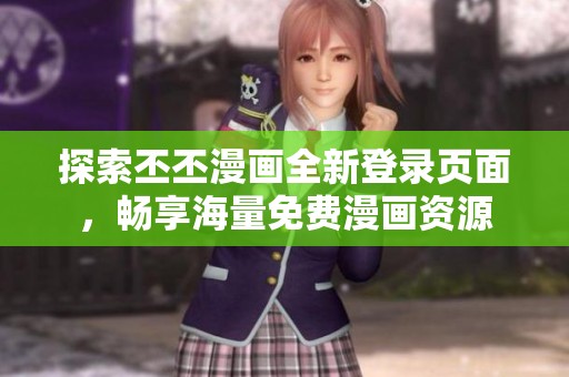 探索丕丕漫画全新登录页面，畅享海量免费漫画资源