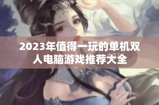 2023年值得一玩的单机双人电脑游戏推荐大全