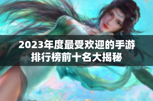 2023年度最受欢迎的手游排行榜前十名大揭秘