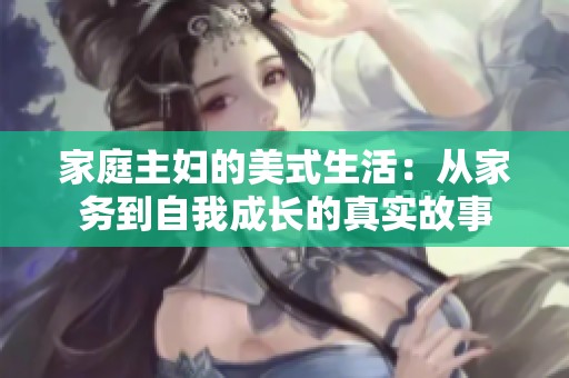 家庭主妇的美式生活：从家务到自我成长的真实故事
