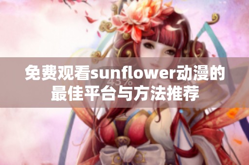 免费观看sunflower动漫的最佳平台与方法推荐