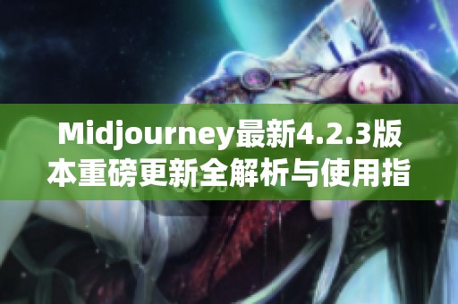 Midjourney最新4.2.3版本重磅更新全解析与使用指南