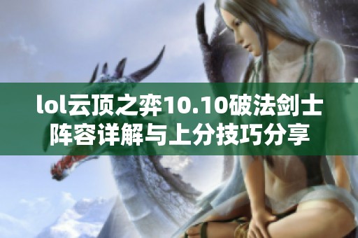 lol云顶之弈10.10破法剑士阵容详解与上分技巧分享