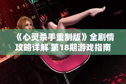 《心灵杀手重制版》全剧情攻略详解 第18期游戏指南