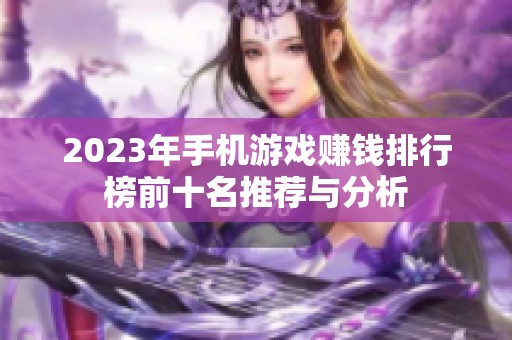 2023年手机游戏赚钱排行榜前十名推荐与分析